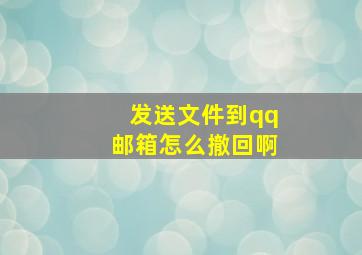 发送文件到qq邮箱怎么撤回啊