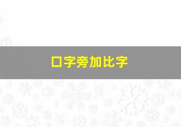 口字旁加比字