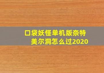 口袋妖怪单机版奈特美尔洞怎么过2020