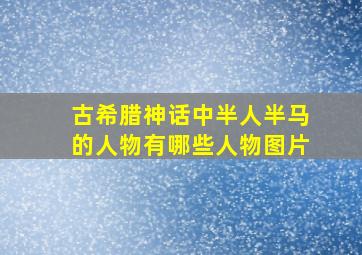 古希腊神话中半人半马的人物有哪些人物图片