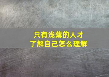 只有浅薄的人才了解自己怎么理解