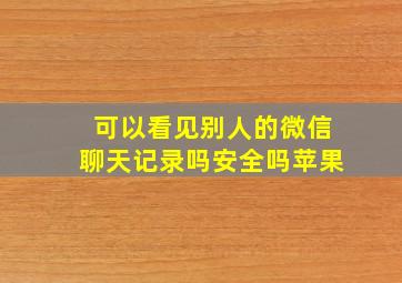 可以看见别人的微信聊天记录吗安全吗苹果