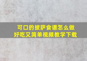 可口的披萨食谱怎么做好吃又简单视频教学下载