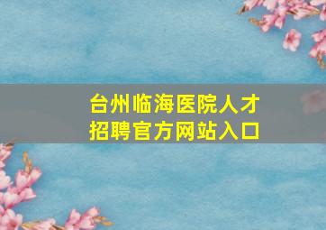 台州临海医院人才招聘官方网站入口