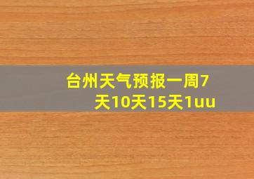 台州天气预报一周7天10天15天1uu