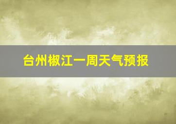 台州椒江一周天气预报