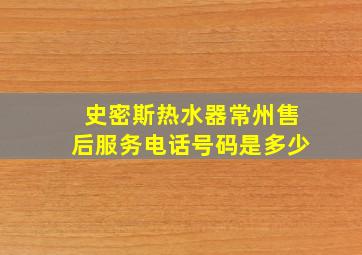 史密斯热水器常州售后服务电话号码是多少