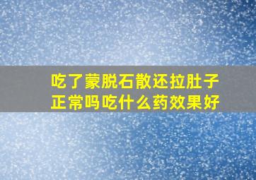 吃了蒙脱石散还拉肚子正常吗吃什么药效果好