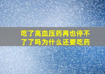 吃了高血压药再也停不了了吗为什么还要吃药