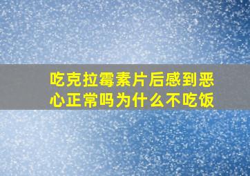 吃克拉霉素片后感到恶心正常吗为什么不吃饭