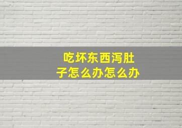 吃坏东西泻肚子怎么办怎么办