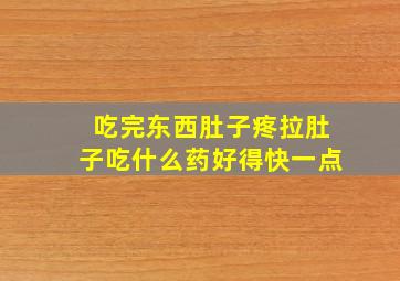 吃完东西肚子疼拉肚子吃什么药好得快一点