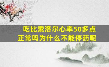 吃比索洛尔心率50多点正常吗为什么不能停药呢