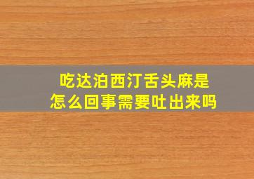 吃达泊西汀舌头麻是怎么回事需要吐出来吗