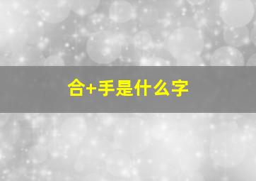 合+手是什么字