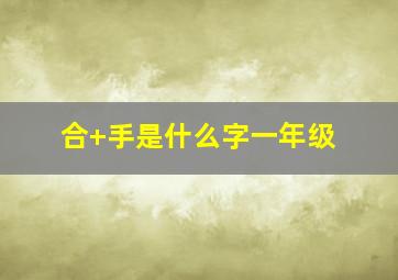 合+手是什么字一年级