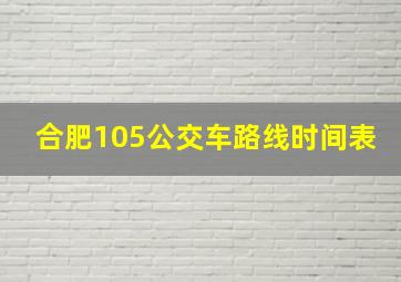 合肥105公交车路线时间表