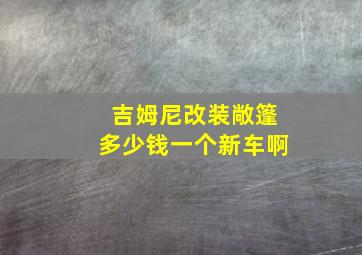 吉姆尼改装敞篷多少钱一个新车啊