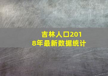 吉林人口2018年最新数据统计