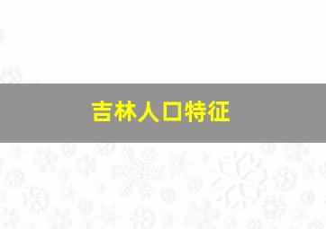 吉林人口特征