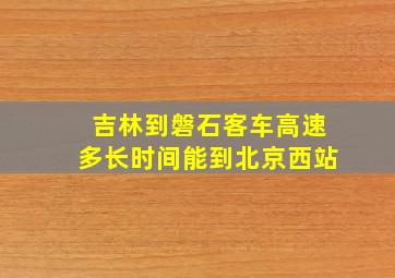 吉林到磐石客车高速多长时间能到北京西站