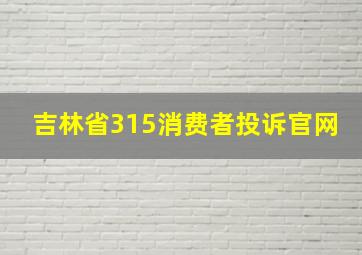 吉林省315消费者投诉官网