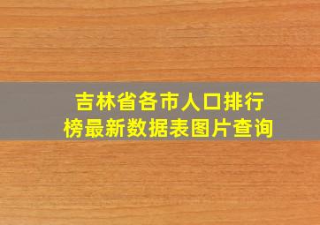 吉林省各市人口排行榜最新数据表图片查询