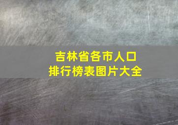 吉林省各市人口排行榜表图片大全