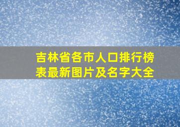 吉林省各市人口排行榜表最新图片及名字大全