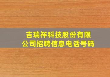 吉瑞祥科技股份有限公司招聘信息电话号码