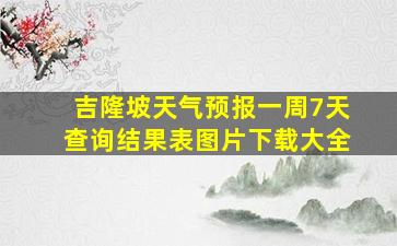 吉隆坡天气预报一周7天查询结果表图片下载大全