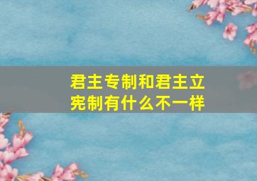 君主专制和君主立宪制有什么不一样