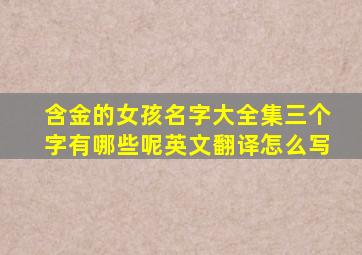 含金的女孩名字大全集三个字有哪些呢英文翻译怎么写