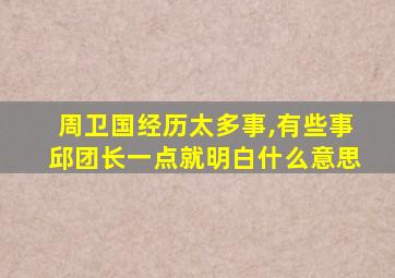 周卫国经历太多事,有些事邱团长一点就明白什么意思