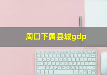 周口下属县城gdp