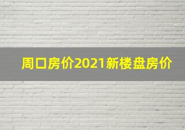 周口房价2021新楼盘房价