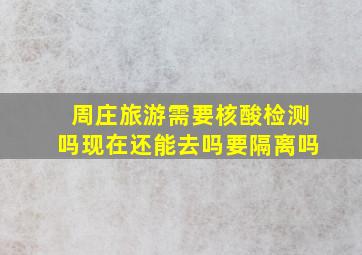 周庄旅游需要核酸检测吗现在还能去吗要隔离吗