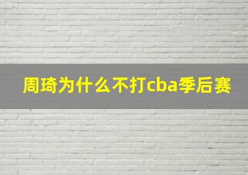 周琦为什么不打cba季后赛