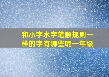 和小字水字笔顺规则一样的字有哪些呢一年级