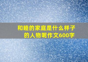 和睦的家庭是什么样子的人物呢作文600字