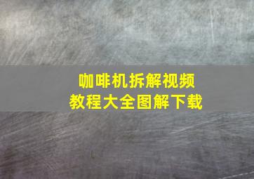 咖啡机拆解视频教程大全图解下载