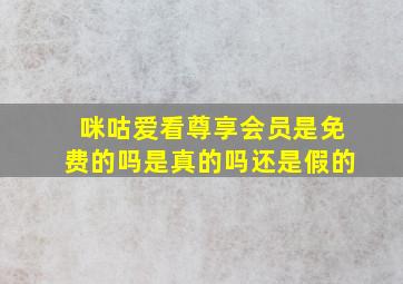 咪咕爱看尊享会员是免费的吗是真的吗还是假的