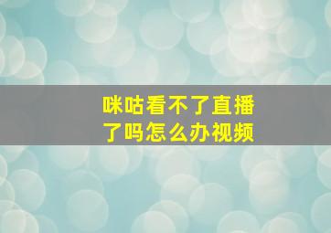 咪咕看不了直播了吗怎么办视频