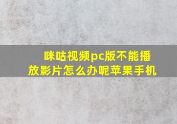 咪咕视频pc版不能播放影片怎么办呢苹果手机