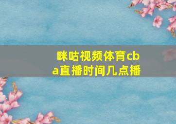 咪咕视频体育cba直播时间几点播