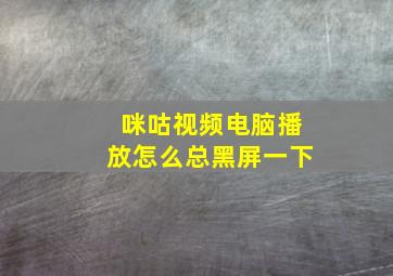 咪咕视频电脑播放怎么总黑屏一下