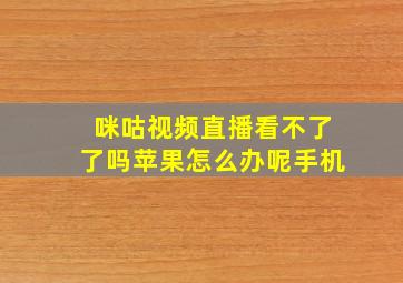 咪咕视频直播看不了了吗苹果怎么办呢手机