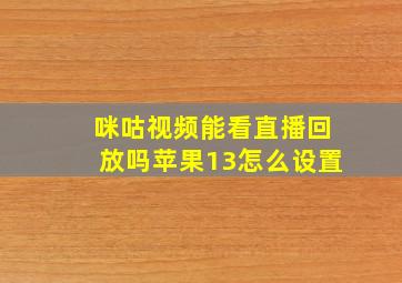 咪咕视频能看直播回放吗苹果13怎么设置