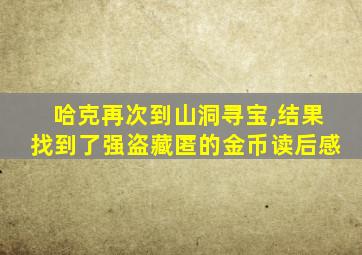 哈克再次到山洞寻宝,结果找到了强盗藏匿的金币读后感