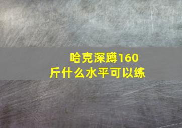 哈克深蹲160斤什么水平可以练